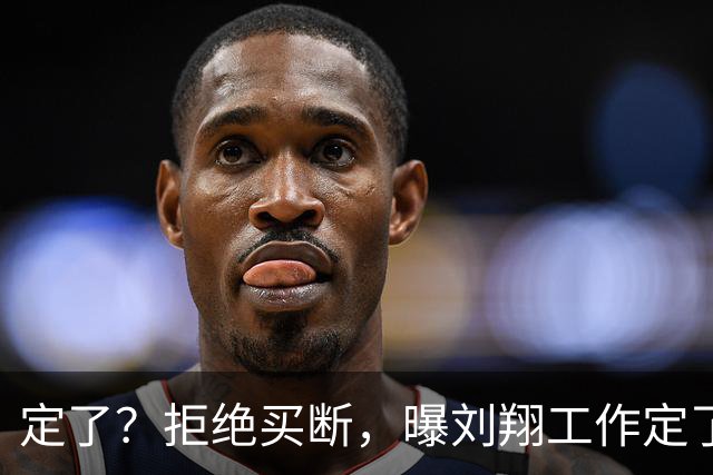 定了？拒绝买断，曝刘翔工作定了，新岗位曝光，级别和年薪有多少？